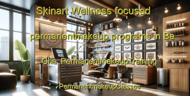 Skinart Wellness-focused permanentmakeup programs in Ba Ghe | #PermanentmakeupTraining #PermanentmakeupClasses #SkinartTraining-Vietnam