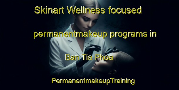 Skinart Wellness-focused permanentmakeup programs in Ban Tia Phoa | #PermanentmakeupTraining #PermanentmakeupClasses #SkinartTraining-Vietnam