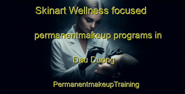 Skinart Wellness-focused permanentmakeup programs in Dau Duong | #PermanentmakeupTraining #PermanentmakeupClasses #SkinartTraining-Vietnam