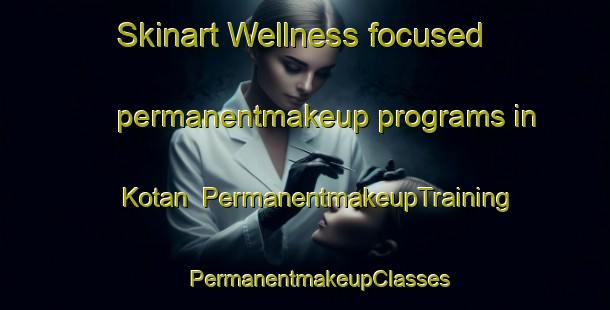 Skinart Wellness-focused permanentmakeup programs in Kotan | #PermanentmakeupTraining #PermanentmakeupClasses #SkinartTraining-Vietnam