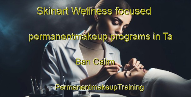 Skinart Wellness-focused permanentmakeup programs in Ta Ban Calim | #PermanentmakeupTraining #PermanentmakeupClasses #SkinartTraining-Vietnam