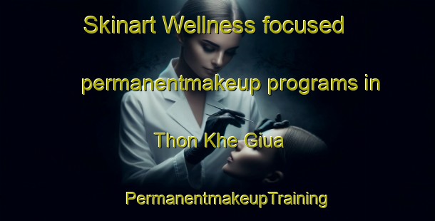 Skinart Wellness-focused permanentmakeup programs in Thon Khe Giua | #PermanentmakeupTraining #PermanentmakeupClasses #SkinartTraining-Vietnam