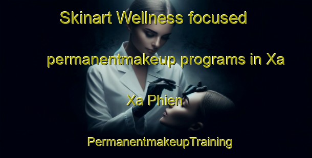 Skinart Wellness-focused permanentmakeup programs in Xa Xa Phien | PermanentmakeupTraining | PermanentmakeupClasses | SkinartTraining-Vietnam