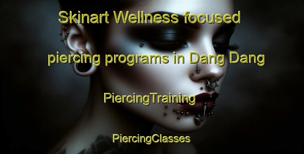 Skinart Wellness-focused piercing programs in Dang Dang | #PiercingTraining #PiercingClasses #SkinartTraining-Vietnam