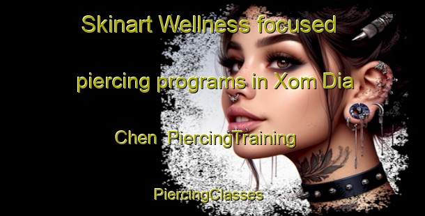 Skinart Wellness-focused piercing programs in Xom Dia Chen | PiercingTraining | PiercingClasses | SkinartTraining-Vietnam
