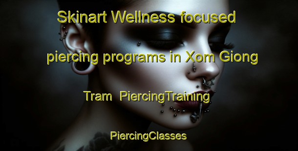 Skinart Wellness-focused piercing programs in Xom Giong Tram | #PiercingTraining #PiercingClasses #SkinartTraining-Vietnam