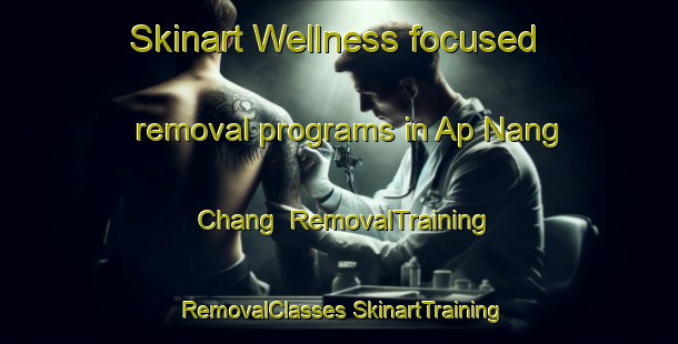 Skinart Wellness-focused removal programs in Ap Nang Chang | #RemovalTraining #RemovalClasses #SkinartTraining-Vietnam