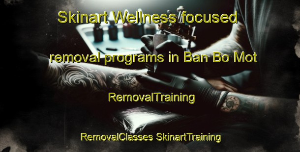 Skinart Wellness-focused removal programs in Ban Bo Mot | #RemovalTraining #RemovalClasses #SkinartTraining-Vietnam