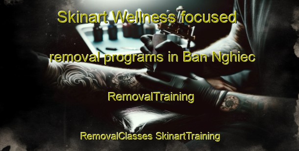 Skinart Wellness-focused removal programs in Ban Nghiec | #RemovalTraining #RemovalClasses #SkinartTraining-Vietnam