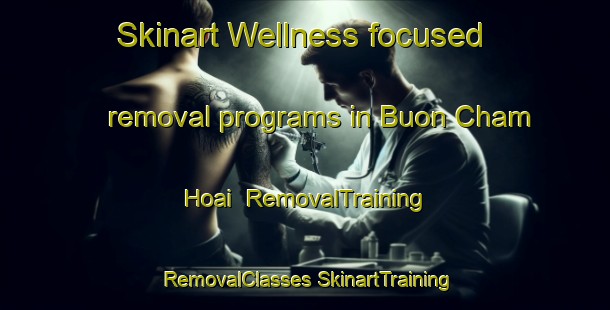 Skinart Wellness-focused removal programs in Buon Cham Hoai | #RemovalTraining #RemovalClasses #SkinartTraining-Vietnam