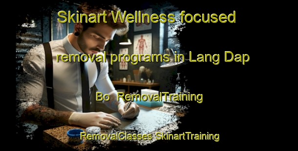 Skinart Wellness-focused removal programs in Lang Dap Bo | #RemovalTraining #RemovalClasses #SkinartTraining-Vietnam