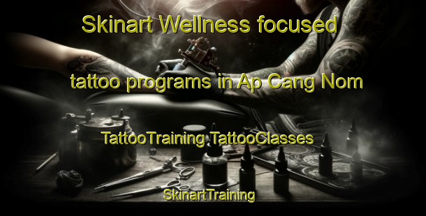 Skinart Wellness-focused tattoo programs in Ap Cang Nom | #TattooTraining #TattooClasses #SkinartTraining-Vietnam