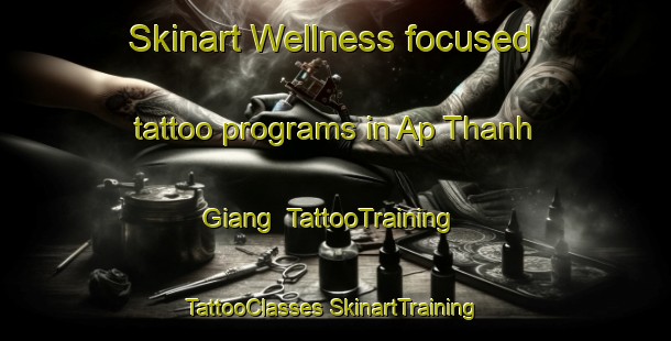 Skinart Wellness-focused tattoo programs in Ap Thanh Giang | #TattooTraining #TattooClasses #SkinartTraining-Vietnam