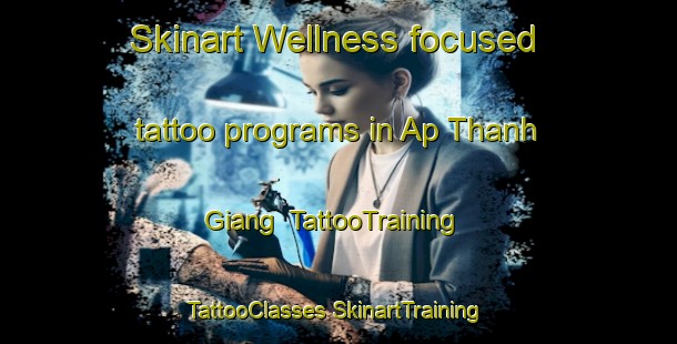 Skinart Wellness-focused tattoo programs in Ap Thanh Giang | #TattooTraining #TattooClasses #SkinartTraining-Vietnam