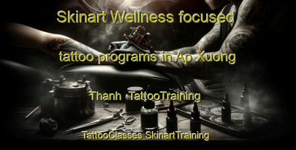 Skinart Wellness-focused tattoo programs in Ap Xuong Thanh | #TattooTraining #TattooClasses #SkinartTraining-Vietnam