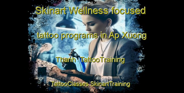 Skinart Wellness-focused tattoo programs in Ap Xuong Thanh | #TattooTraining #TattooClasses #SkinartTraining-Vietnam