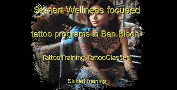 Skinart Wellness-focused tattoo programs in Ban Blech | #TattooTraining #TattooClasses #SkinartTraining-Vietnam