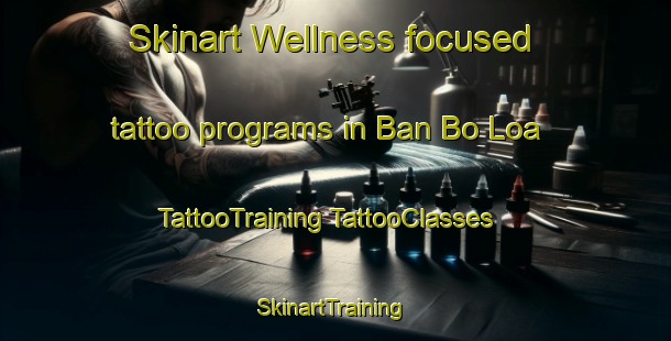 Skinart Wellness-focused tattoo programs in Ban Bo Loa | #TattooTraining #TattooClasses #SkinartTraining-Vietnam