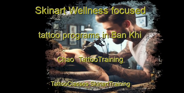 Skinart Wellness-focused tattoo programs in Ban Khi Chao | #TattooTraining #TattooClasses #SkinartTraining-Vietnam