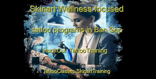 Skinart Wellness-focused tattoo programs in Ban Sop Huoi Cui | #TattooTraining #TattooClasses #SkinartTraining-Vietnam