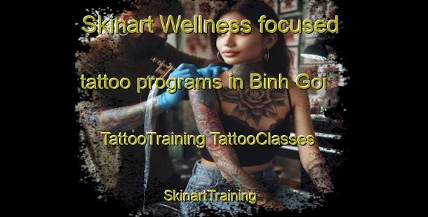 Skinart Wellness-focused tattoo programs in Binh Goi | #TattooTraining #TattooClasses #SkinartTraining-Vietnam