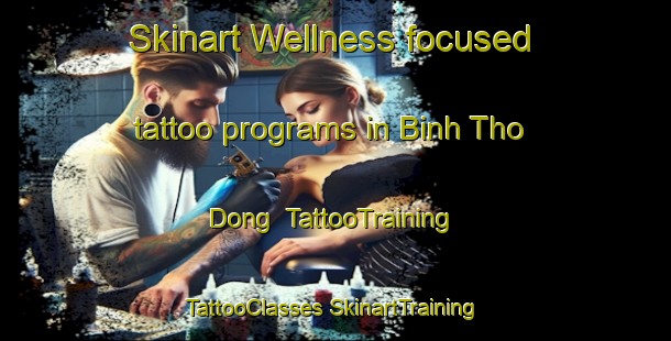 Skinart Wellness-focused tattoo programs in Binh Tho Dong | #TattooTraining #TattooClasses #SkinartTraining-Vietnam