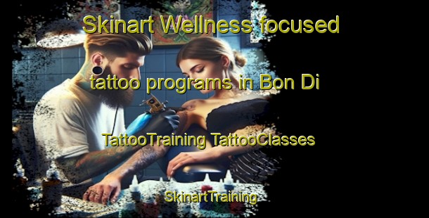 Skinart Wellness-focused tattoo programs in Bon Di | #TattooTraining #TattooClasses #SkinartTraining-Vietnam