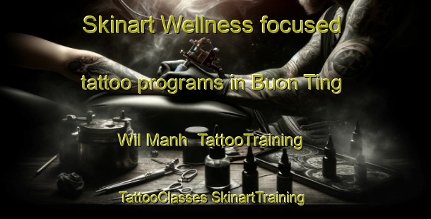 Skinart Wellness-focused tattoo programs in Buon Ting Wil Manh | #TattooTraining #TattooClasses #SkinartTraining-Vietnam