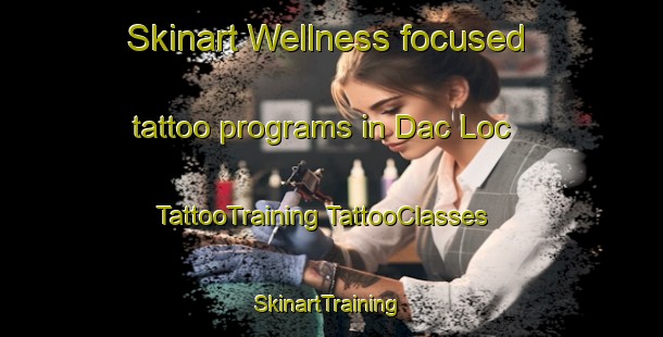 Skinart Wellness-focused tattoo programs in Dac Loc | #TattooTraining #TattooClasses #SkinartTraining-Vietnam