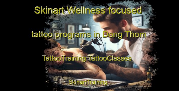 Skinart Wellness-focused tattoo programs in Dong Thom | #TattooTraining #TattooClasses #SkinartTraining-Vietnam