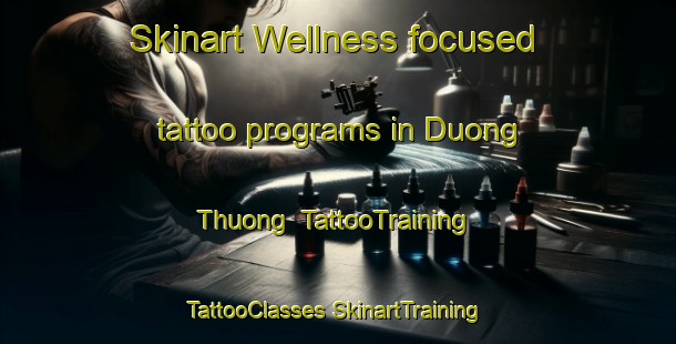 Skinart Wellness-focused tattoo programs in Duong Thuong | #TattooTraining #TattooClasses #SkinartTraining-Vietnam