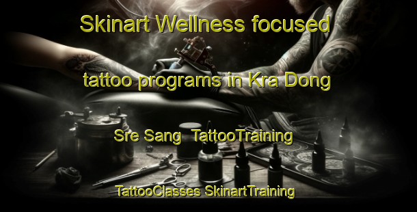 Skinart Wellness-focused tattoo programs in Kra Dong Sre Sang | #TattooTraining #TattooClasses #SkinartTraining-Vietnam