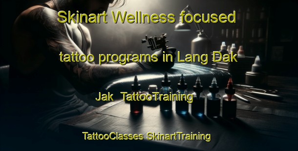 Skinart Wellness-focused tattoo programs in Lang Dak Jak | #TattooTraining #TattooClasses #SkinartTraining-Vietnam