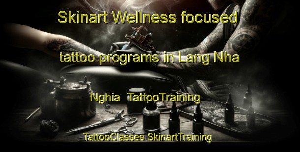 Skinart Wellness-focused tattoo programs in Lang Nha Nghia | #TattooTraining #TattooClasses #SkinartTraining-Vietnam