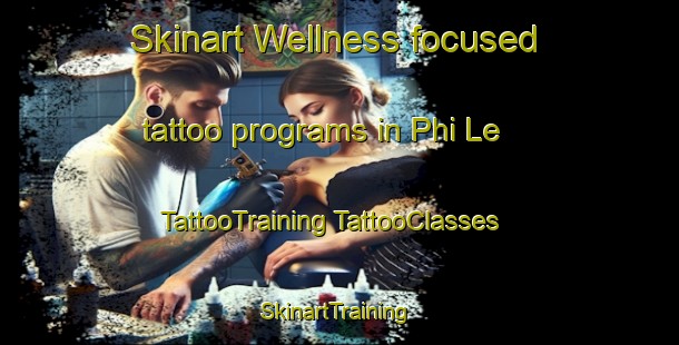 Skinart Wellness-focused tattoo programs in Phi Le | #TattooTraining #TattooClasses #SkinartTraining-Vietnam