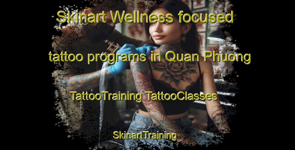 Skinart Wellness-focused tattoo programs in Quan Phuong | #TattooTraining #TattooClasses #SkinartTraining-Vietnam