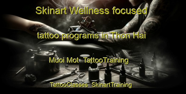 Skinart Wellness-focused tattoo programs in Thon Hai Muoi Mot | TattooTraining | TattooClasses | SkinartTraining-Vietnam