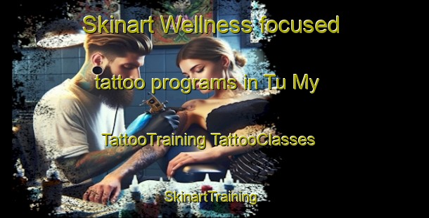 Skinart Wellness-focused tattoo programs in Tu My | #TattooTraining #TattooClasses #SkinartTraining-Vietnam