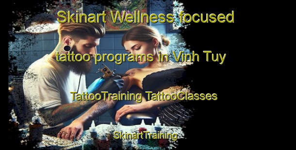 Skinart Wellness-focused tattoo programs in Vinh Tuy | #TattooTraining #TattooClasses #SkinartTraining-Vietnam