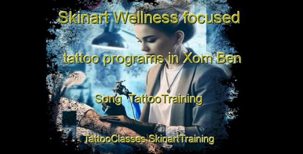 Skinart Wellness-focused tattoo programs in Xom Ben Song | #TattooTraining #TattooClasses #SkinartTraining-Vietnam