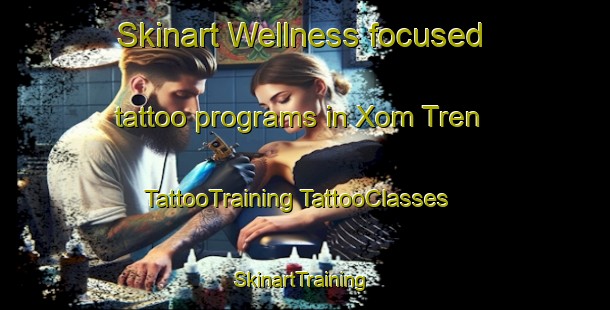 Skinart Wellness-focused tattoo programs in Xom Tren | #TattooTraining #TattooClasses #SkinartTraining-Vietnam