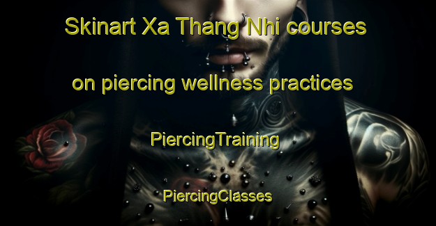 Skinart Xa Thang Nhi courses on piercing wellness practices | #PiercingTraining #PiercingClasses #SkinartTraining-Vietnam