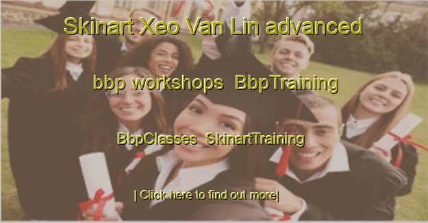 Skinart Xeo Van Lin advanced bbp workshops | BbpTraining | BbpClasses | SkinartTraining-Vietnam