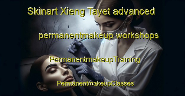 Skinart Xieng Tayet advanced permanentmakeup workshops | PermanentmakeupTraining | PermanentmakeupClasses | SkinartTraining-Vietnam