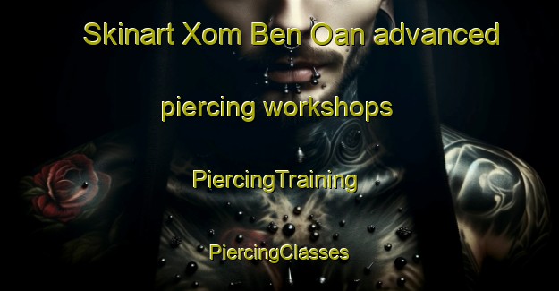 Skinart Xom Ben Oan advanced piercing workshops | #PiercingTraining #PiercingClasses #SkinartTraining-Vietnam