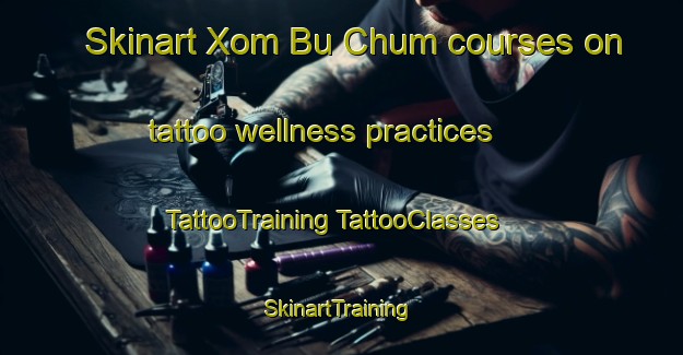 Skinart Xom Bu Chum courses on tattoo wellness practices | #TattooTraining #TattooClasses #SkinartTraining-Vietnam