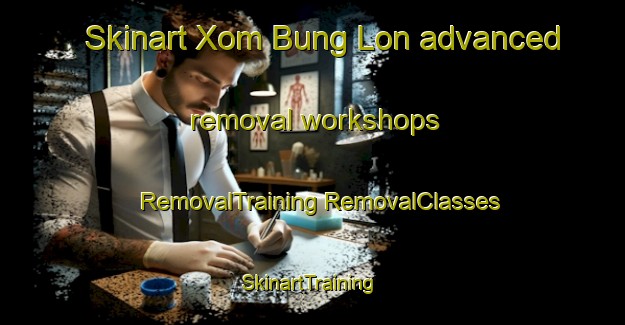 Skinart Xom Bung Lon advanced removal workshops | #RemovalTraining #RemovalClasses #SkinartTraining-Vietnam