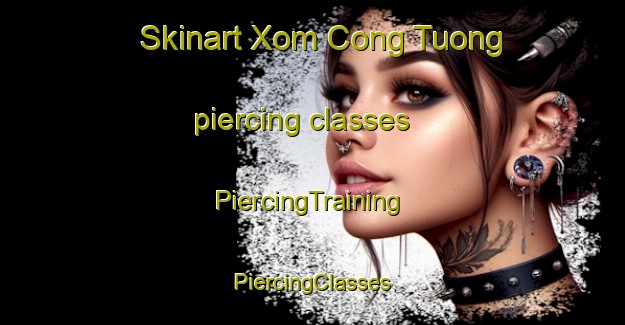 Skinart Xom Cong Tuong piercing classes | #PiercingTraining #PiercingClasses #SkinartTraining-Vietnam