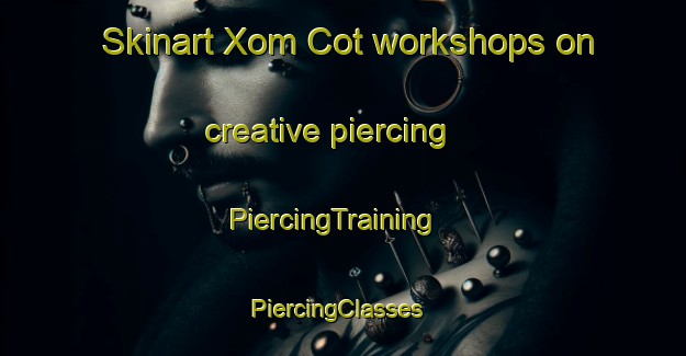 Skinart Xom Cot workshops on creative piercing | PiercingTraining | PiercingClasses | SkinartTraining-Vietnam