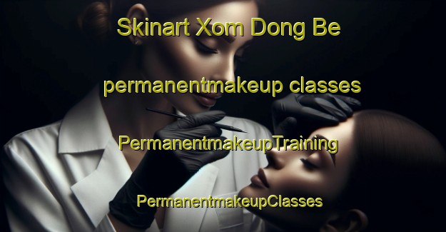Skinart Xom Dong Be permanentmakeup classes | PermanentmakeupTraining | PermanentmakeupClasses | SkinartTraining-Vietnam
